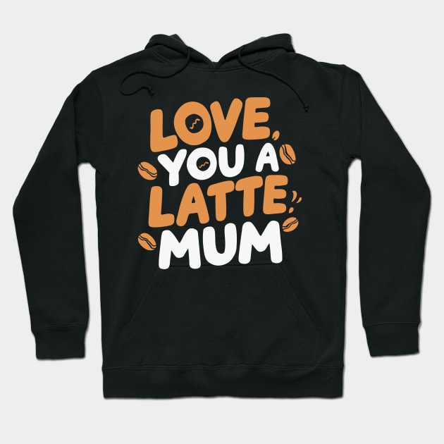Love You a Latte Mum Hoodie by Attention Magnet